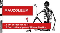 Rčení pod rentgenem Milana Slezáka: Mauzoleum.
